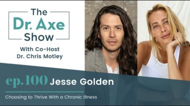 Choosing To Thrive With A Chronic Illness | The Dr. Josh Axe Show Podcast Ep 100