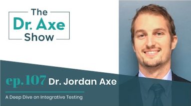 A Deep Dive On Integrative Testing | Dr. Jordan Axe | The Dr. Josh Axe Show Podcast Ep 107