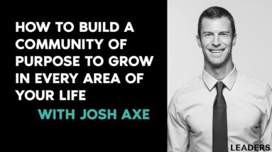 How to Build a Community of Purpose to Grow in Every Area of your Life | Dr. Josh Axe