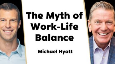 The Myth of Work-Life Balance: How to Succeed at Both | Michael Hyatt