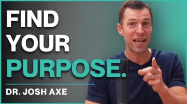 8 Life-Changing Keys to Discover Your True Purpose with Dr. Josh Axe